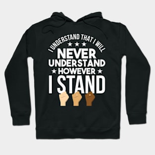 I Will Never Understand However I Stand -Racism Hoodie